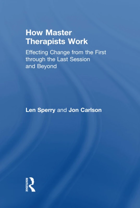 How Master Therapists Work: Effecting Change from the First through the Last Session and Beyond