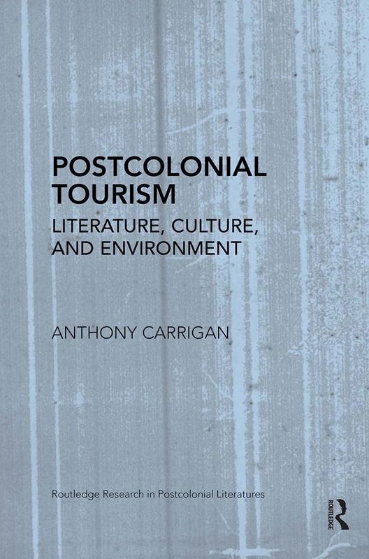 Postcolonial Tourism: Literature, Culture, and Environment (Routledge Research in Postcolonial Literatures)