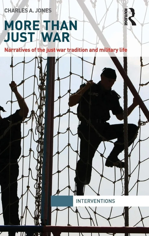 More Than Just War: Narratives of the Just War and Military Life (Interventions)