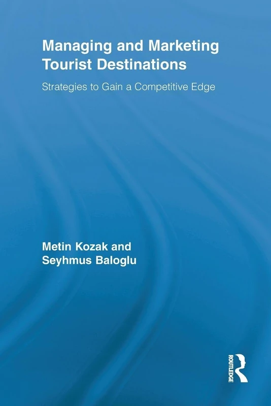 Managing and marketing tourist destinations: Strategies to Gain a Competitive Edge (Routledge Advances in Tourism)