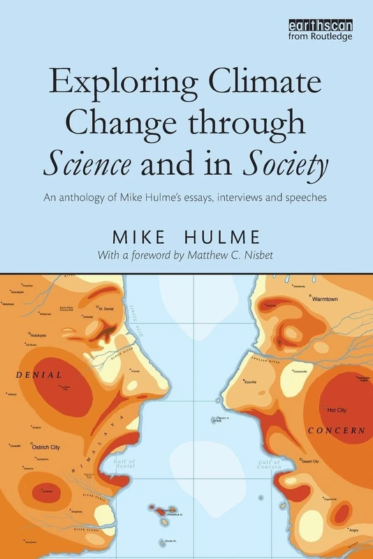 Exploring Climate Change through Science and in Society: An anthology of Mike Hulme's essays, interviews and speeches