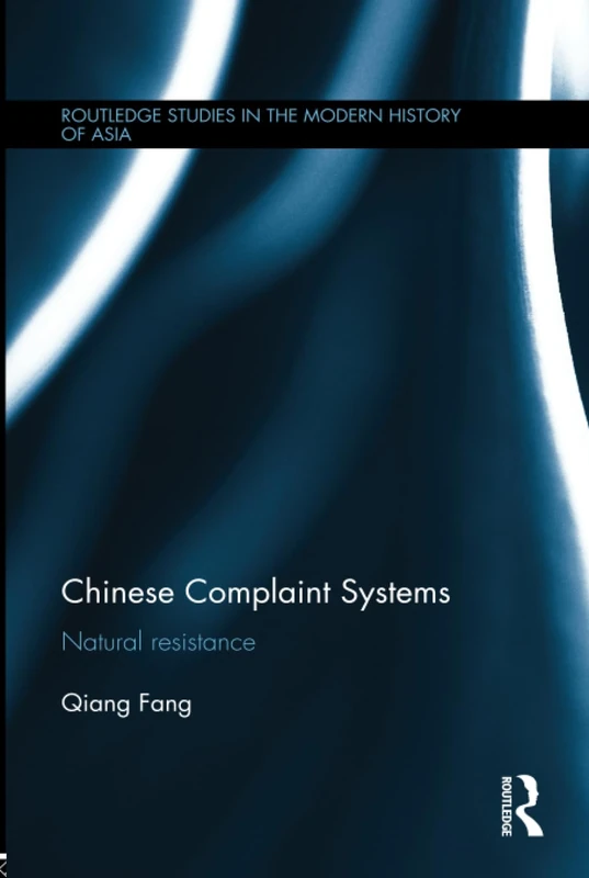Chinese Complaint Systems: Natural Resistance (Routledge Studies in the Modern History of Asia)