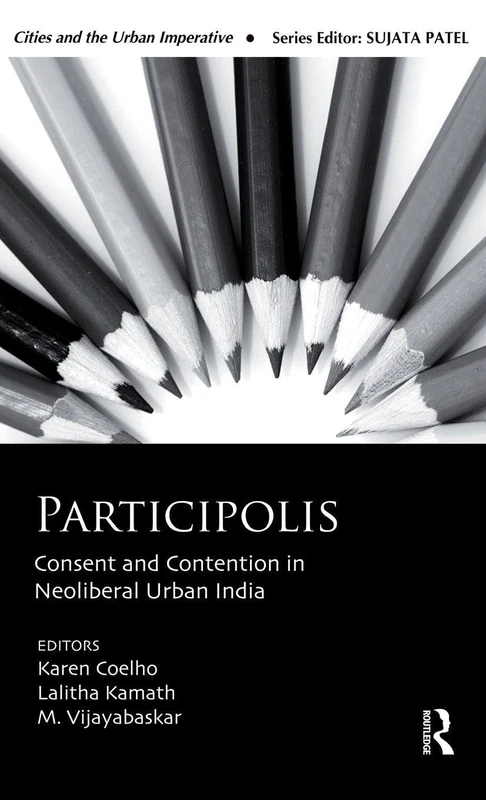 Participolis: Consent and Contention in Neoliberal Urban India (Cities and the Urban Imperative)