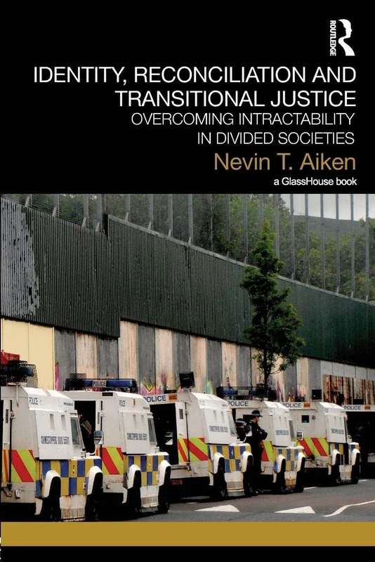 Identity, Reconciliation and Transitional Justice: Overcoming Intractability in Divided Societies