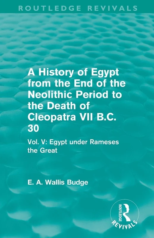 A History of Egypt from the End of the Neolithic Period to the Death of Cleopatra VII B.C. 30 (Routledge Revivals): Vol. V: Egypt under Rameses the Great: 5