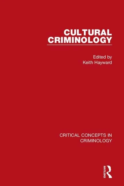 Cultural Criminology: Critical Assessments in Criminology (Critical Concepts in Criminology)