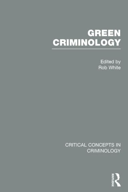 Green Criminology (Critical Concepts in Criminology)