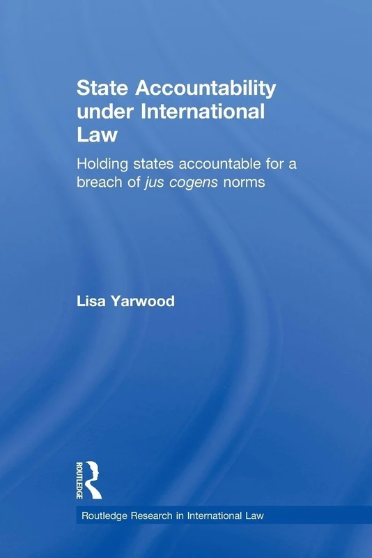 State Accountability under International Law: Holding States Accountable for a Breach of Jus Cogens Norms (Routledge Research in International Law)