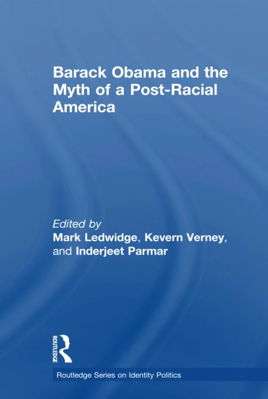 Barack Obama and the Myth of a Post-Racial America (Routledge Series on Identity Politics)