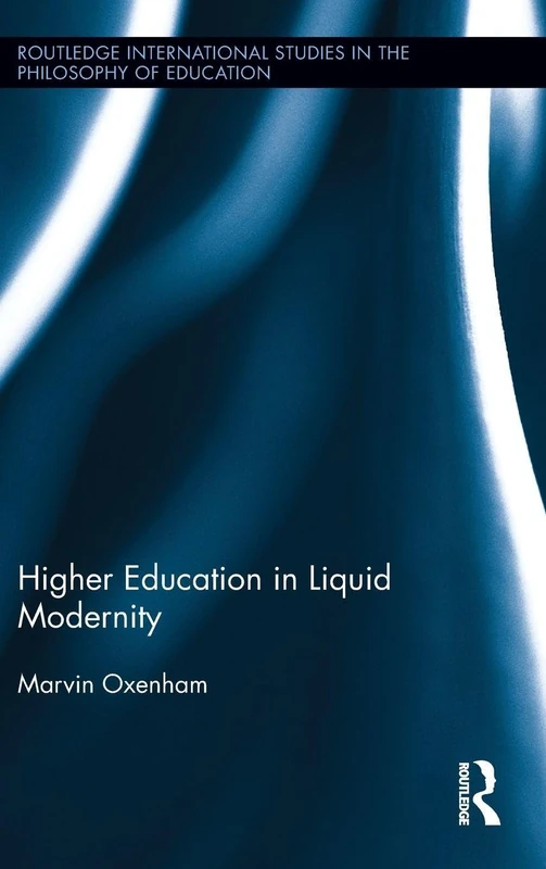Higher Education in Liquid Modernity: 30 (Routledge International Studies in the Philosophy of Education)