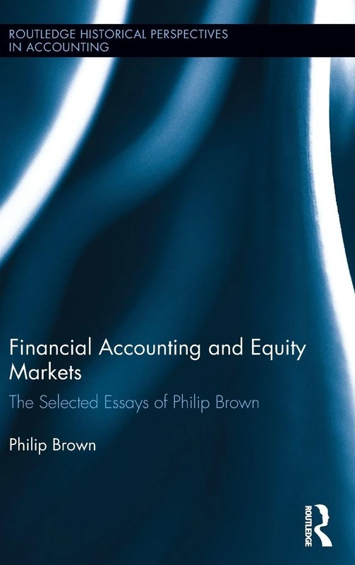 Financial Accounting and Equity Markets: Selected Essays of Philip Brown: 4 (Routledge Historical Perspectives in Accounting)