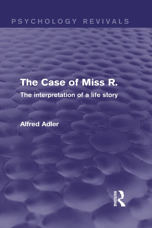 The Case of Miss R.: The Interpretation of a Life Story (Psychology Revivals)