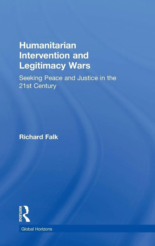Humanitarian Intervention and Legitimacy Wars: Seeking Peace and Justice in the 21st Century (Global Horizons)