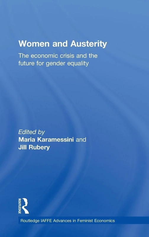 Women and Austerity: The Economic Crisis and the Future for Gender Equality (Routledge IAFFE Advances in Feminist Economics)