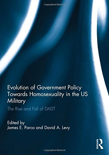 Evolution of Government Policy Towards Homosexuality in the US Military: The Rise and Fall of DADT