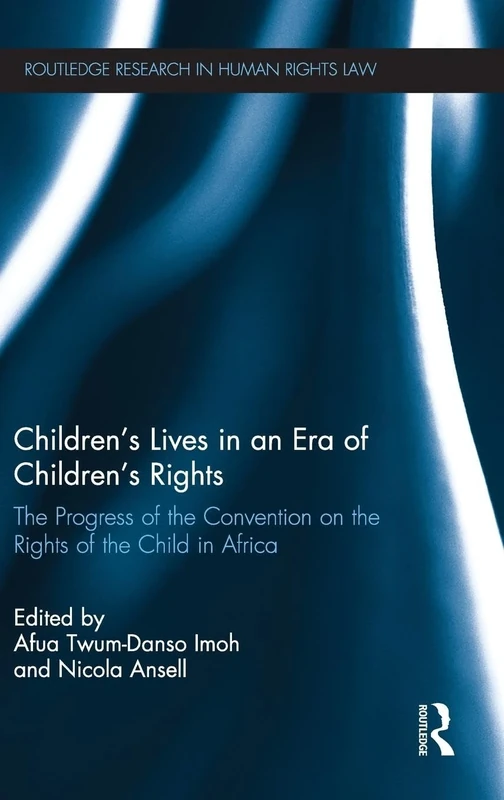 Children's Lives in an Era of Children's Rights: The Progress of the Convention on the Rights of the Child in Africa (Routledge Research in Human Rights Law)