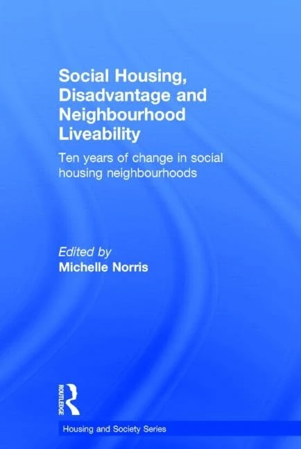 Social Housing, Disadvantage, and Neighbourhood Liveability: Ten Years of Change in Social Housing Neighbourhoods (Housing and Society Series)