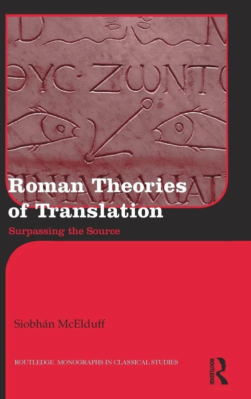 Roman Theories of Translation: Surpassing the Source: 14 (Routledge Monographs in Classical Studies)
