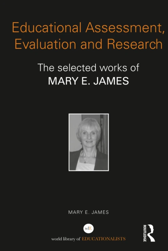 Educational Assessment, Evaluation and Research: The selected works of Mary E. James (World Library of Educationalists)