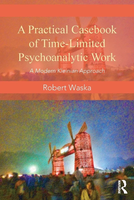 A Practical Casebook of Time-Limited Psychoanalytic Work: A Modern Kleinian approach