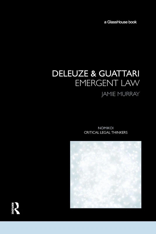 Deleuze & Guattari: Emergent Law (Nomikoi: Critical Legal Thinkers)