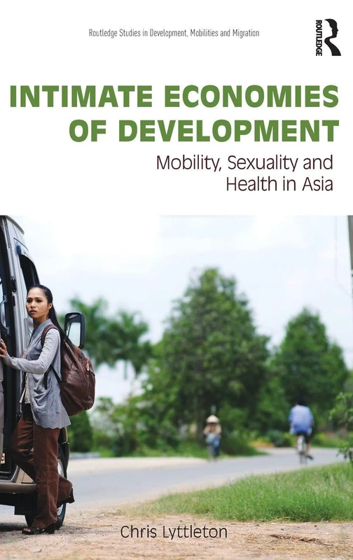 Intimate Economies of Development: Mobility, Sexuality and Health in Asia (Routledge Studies in Development, Mobilities and Migration)