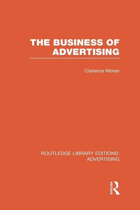 The Business of Advertising (RLE Advertising): 10 (Routledge Library Editions: Advertising)