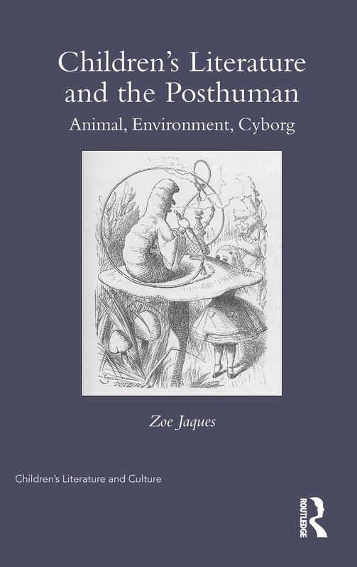 Children’s Literature and the Posthuman: Animal, Environment, Cyborg (Children's Literature and Culture)