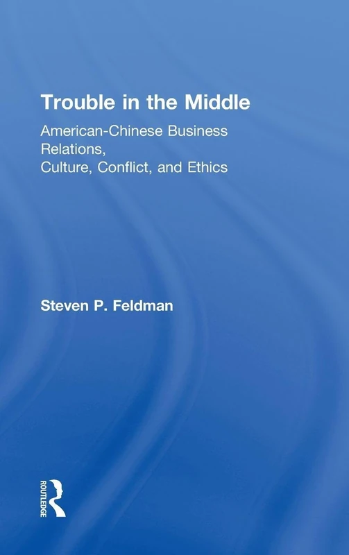 Trouble in the Middle: American-Chinese Business Relations, Culture, Conflict, and Ethics