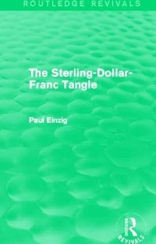 The Sterling-Dollar-Franc Tangle (Routledge Revivals)