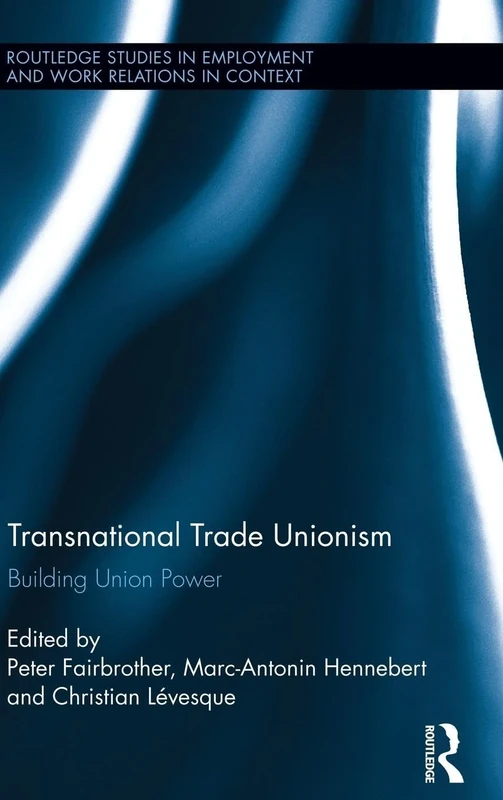Transnational Trade Unionism: Building Union Power: 08 (Routledge Studies in Employment and Work Relations in Context)
