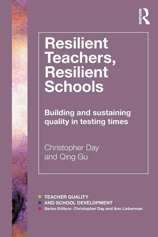 Resilient Teachers, Resilient Schools: Building and sustaining quality in testing times (Teacher Quality and School Development)