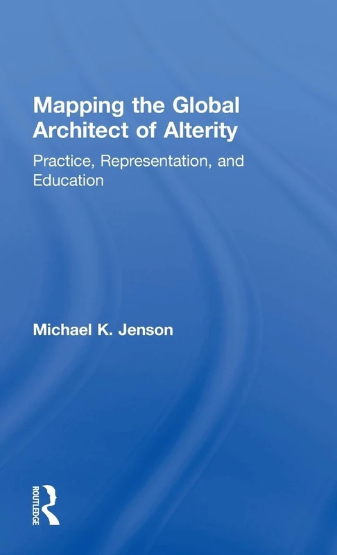 Mapping the Global Architect of Alterity: Practice, Representation and Education
