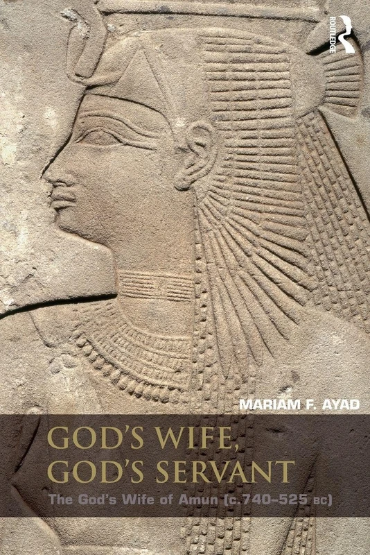 God's Wife, God's Servant: The God's Wife of Amun (ca.740–525 BC)