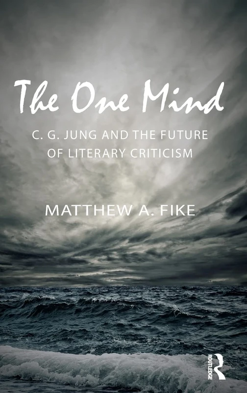 The One Mind: C.G. Jung and the Future of Literary Criticism: C. G. Jung and the future of literary criticism