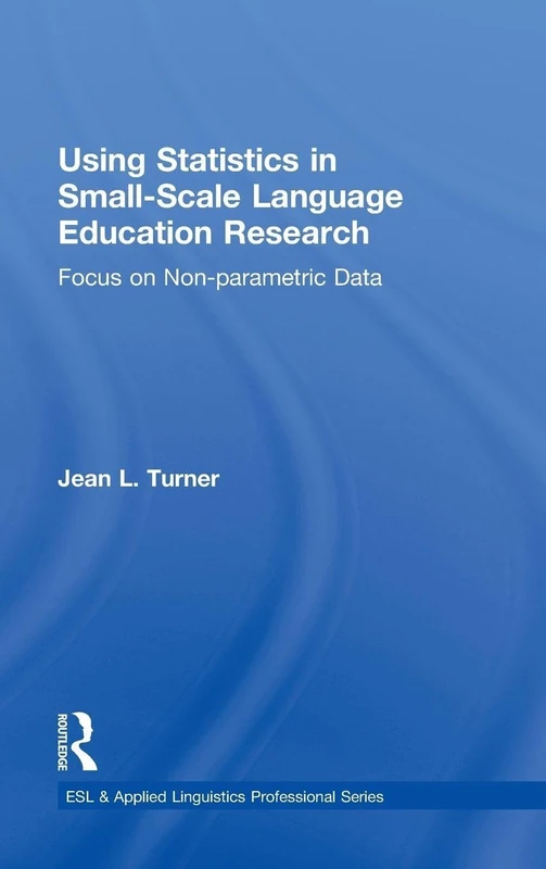 Using Statistics in Small-Scale Language Education Research: Focus on Non-Parametric Data (ESL & Applied Linguistics Professional Series)