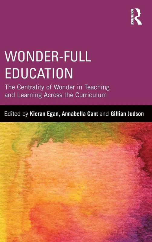 Wonder-Full Education: The Centrality of Wonder in Teaching and Learning Across the Curriculum