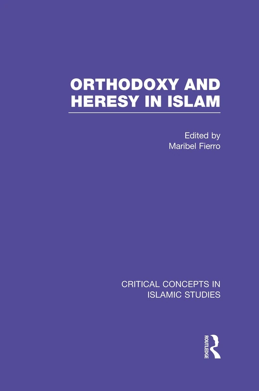 Orthodoxy and Heresy in Islam (Critical Concepts in Islamic Studies)
