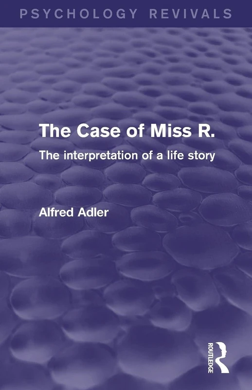 The Case of Miss R.: The Interpretation of a Life Story (Psychology Revivals)