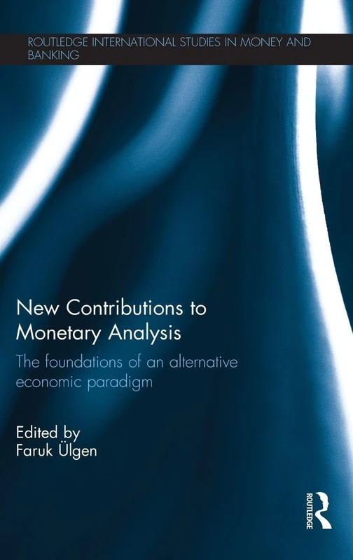 New Contributions to Monetary Analysis: The Foundations of an Alternative Economic Paradigm: 79 (Routledge International Studies in Money and Banking)