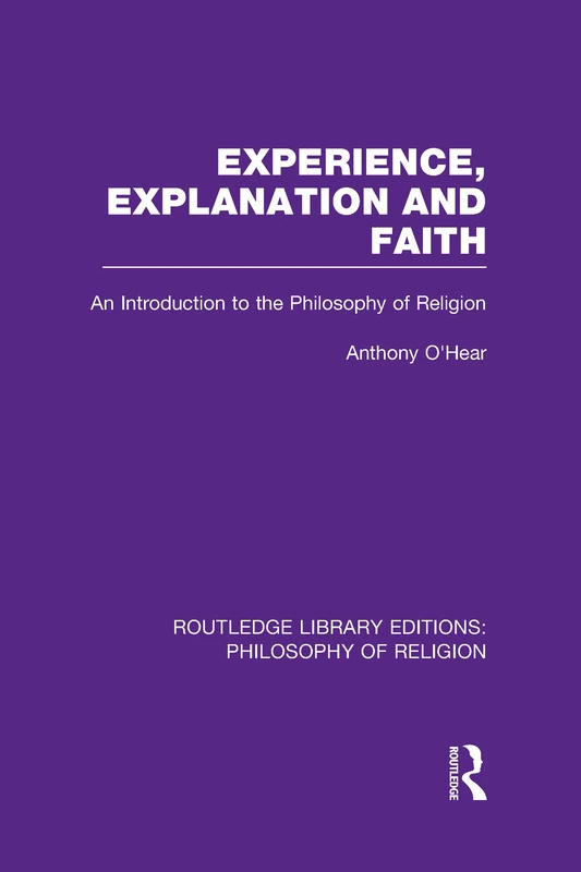 Experience, Explanation and Faith: An Introduction to the Philosophy of Religion: 27 (Routledge Library Editions: Philosophy of Religion)