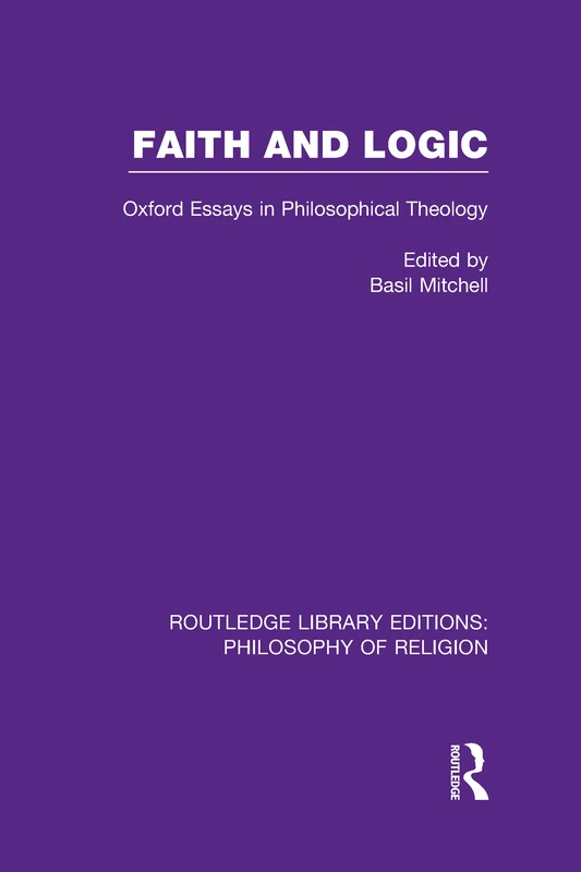 Faith and Logic: Oxford Essays in Philosophical Theology (Routledge Library Editions: Philosophy of Religion)