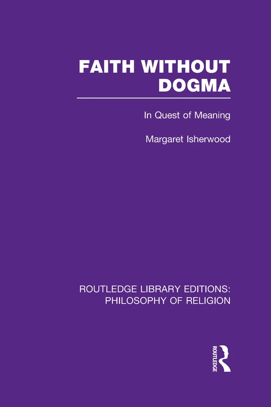 Faith Without Dogma: In Quest of Meaning: 19 (Routledge Library Editions: Philosophy of Religion)