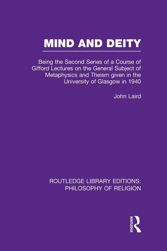 Mind and Deity: Being the Second Series of a Course of Gifford Lectures on the General Subject of Metaphysics and Theism given in the University of ... Library Editions: Philosophy of Religion)