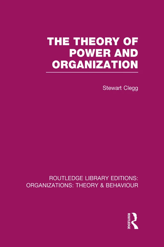 The Theory of Power and Organization (RLE: Organizations) (Routledge Library Editions: Organizations)