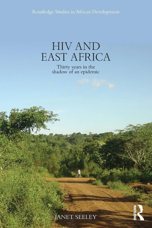 HIV and East Africa: Thirty Years in the Shadow of an Epidemic (Routledge Studies in African Development)