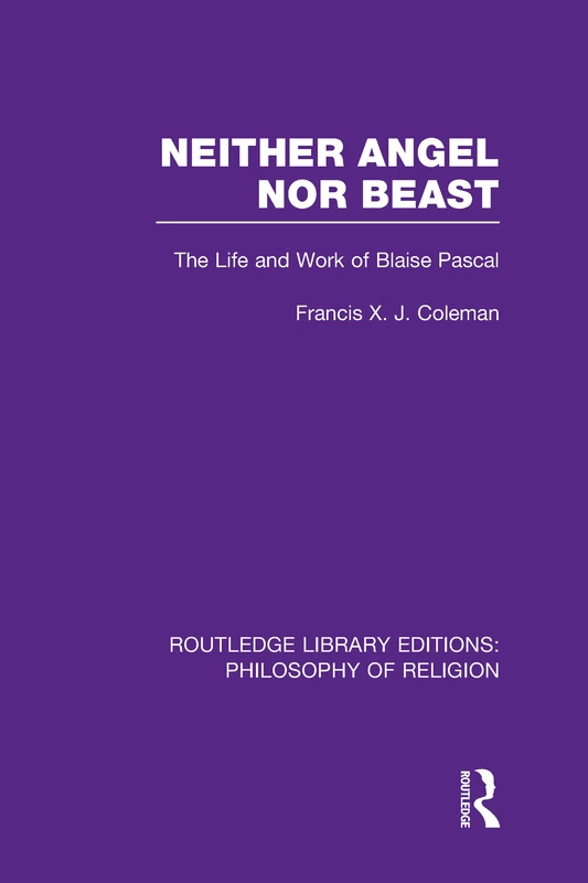 Neither Angel nor Beast: The Life and Work of Blaise Pascal (Routledge Library Editions: Philosophy of Religion)