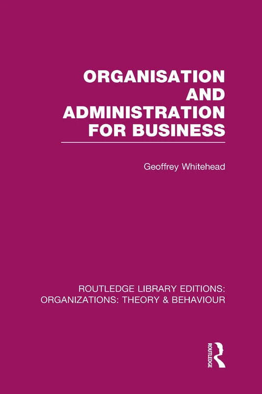 Organisation and Administration for Business (RLE: Organizations) (Routledge Library Editions: Organizations)
