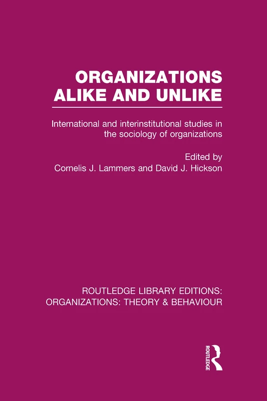 Organizations Alike and Unlike (RLE: Organizations): International and Inter-Institutional Studies in the Sociology of Organizations (Routledge Library Editions: Organizations)