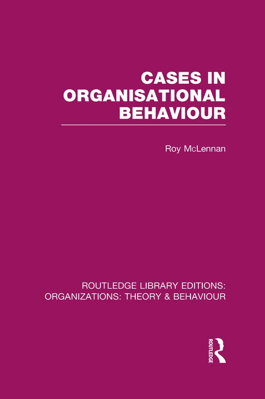 Cases in Organisational Behaviour (RLE: Organizations): 21 (Routledge Library Editions: Organizations)